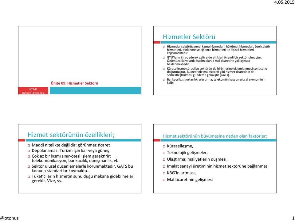 Küreselleşme süreci bu sektörün de birbirlerine eklemlenmesi sonucunu doğurmuştur. Bu nedenle mal RcareR gibi hizmet RcareRnin de serbestleşrrilmesi gündeme gelmişrr (GATs).