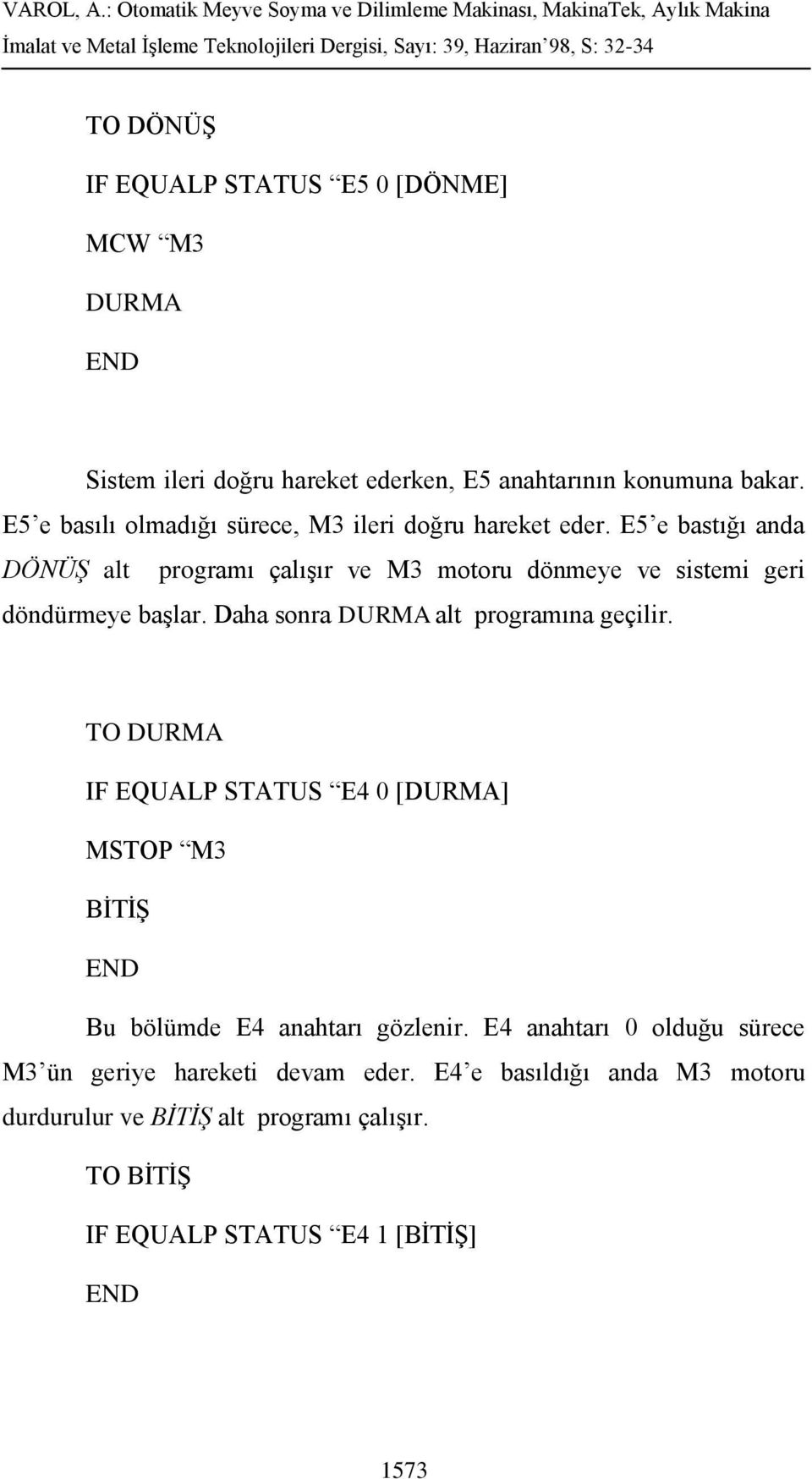 5 e bastığı anda DÖNÜŞ alt programı çalışır ve M3 motoru dönmeye ve sistemi geri döndürmeye başlar. Daha sonra DURMA alt programına geçilir.