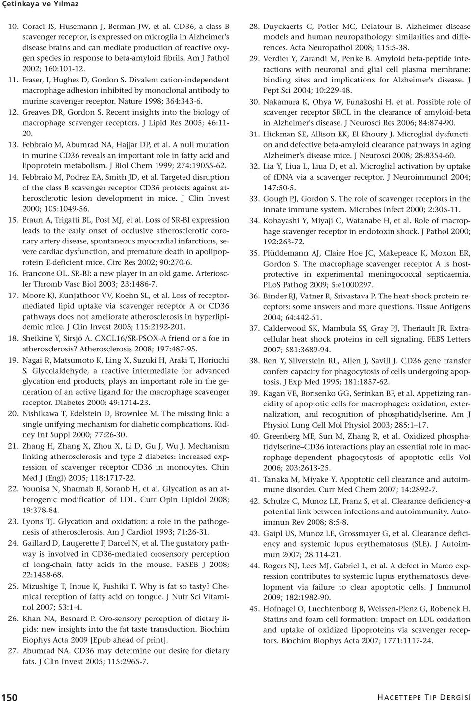 Am J Pathol 2002; 160:101-12. 11. Fraser, I, Hughes D, Gordon S. Divalent cation-independent macrophage adhesion inhibited by monoclonal antibody to murine scavenger receptor. Nature 1998; 364:343-6.