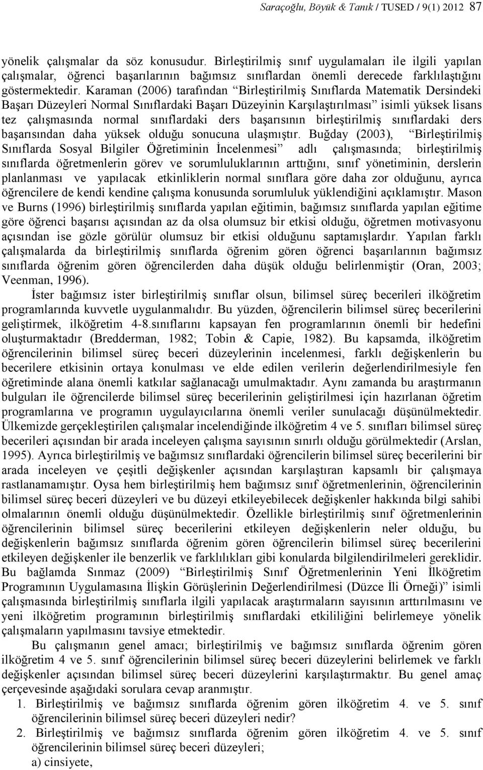 Karaman (2006) tarafından Birleştirilmiş Sınıflarda Matematik Dersindeki Başarı Düzeyleri Normal Sınıflardaki Başarı Düzeyinin Karşılaştırılması isimli yüksek lisans tez çalışmasında normal