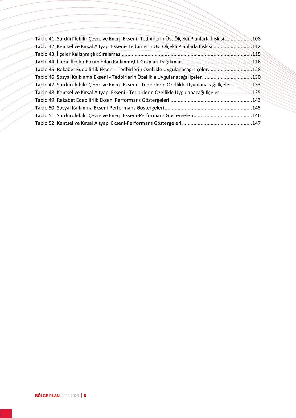 .. 128 Tablo 46. Sosyal Kalkınma Ekseni - Tedbirlerin Özellikle Uygulanacağı İlçeler... 130 Tablo 47. Sürdürülebilir Çevre ve Enerji Ekseni - Tedbirlerin Özellikle Uygulanacağı İlçeler... 133 Tablo 48.