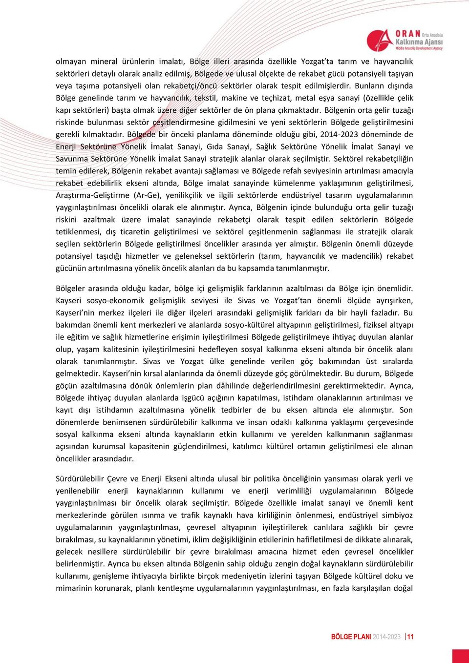 Bunların dışında Bölge genelinde tarım ve hayvancılık, tekstil, makine ve teçhizat, metal eşya sanayi (özellikle çelik kapı sektörleri) başta olmak üzere diğer sektörler de ön plana çıkmaktadır.