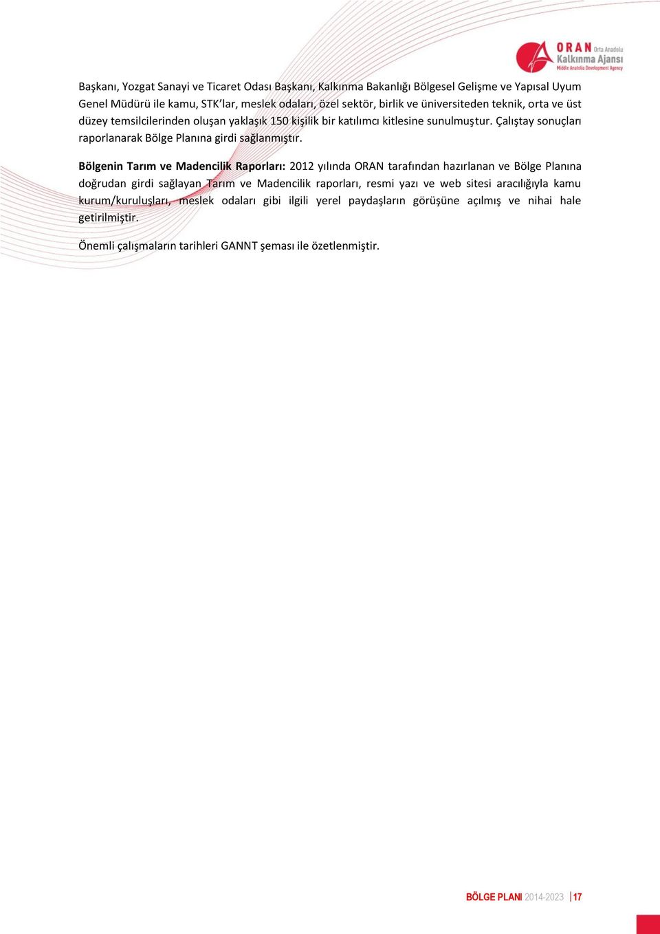 Bölgenin Tarım ve Madencilik Raporları: 2012 yılında ORAN tarafından hazırlanan ve Bölge Planına doğrudan girdi sağlayan Tarım ve Madencilik raporları, resmi yazı ve web sitesi