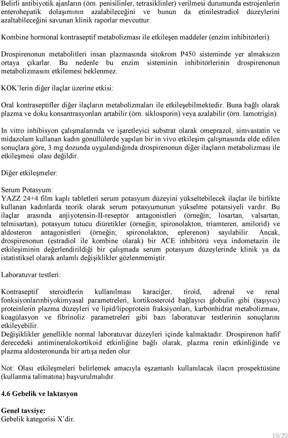 Kombine hormonal kontraseptif metabolizması ile etkileşen maddeler (enzim inhibitörleri): Drospirenonun metabolitleri insan plazmasında sitokrom P450 sisteminde yer almaksızın ortaya çıkarlar.