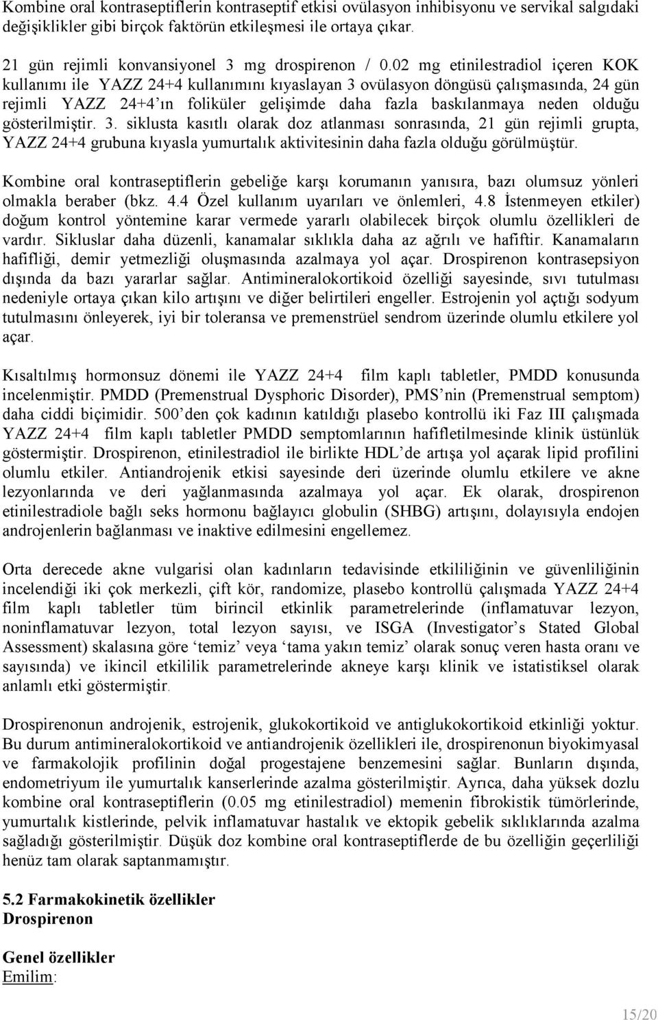 02 mg etinilestradiol içeren KOK kullanımı ile YAZZ 24+4 kullanımını kıyaslayan 3 ovülasyon döngüsü çalışmasında, 24 gün rejimli YAZZ 24+4 ın foliküler gelişimde daha fazla baskılanmaya neden olduğu