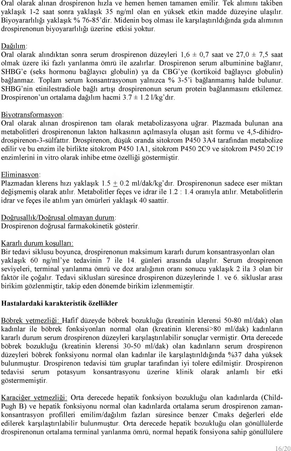 Dağılım: Oral olarak alındıktan sonra serum drospirenon düzeyleri 1,6 ± 0,7 saat ve 27,0 ± 7,5 saat olmak üzere iki fazlı yarılanma ömrü ile azalırlar.