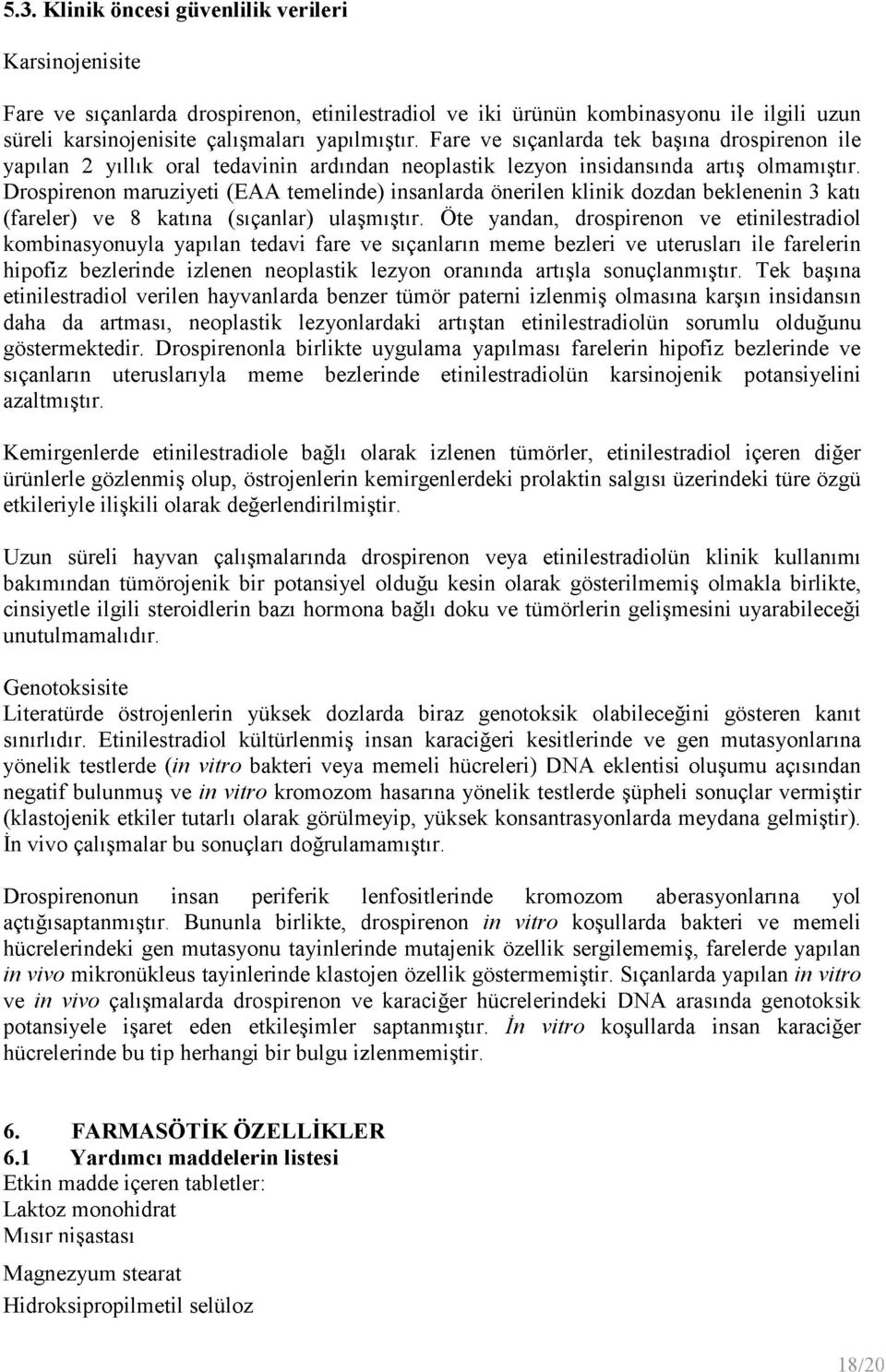 Drospirenon maruziyeti (EAA temelinde) insanlarda önerilen klinik dozdan beklenenin 3 katı (fareler) ve 8 katına (sıçanlar) ulaşmıştır.