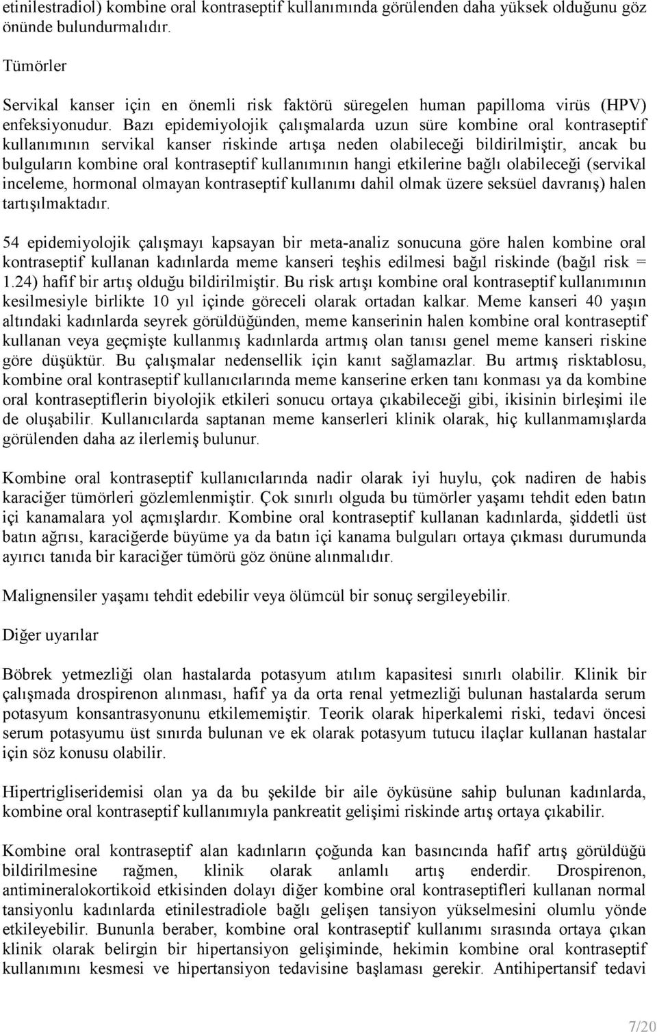 Bazı epidemiyolojik çalışmalarda uzun süre kombine oral kontraseptif kullanımının servikal kanser riskinde artışa neden olabileceği bildirilmiştir, ancak bu bulguların kombine oral kontraseptif