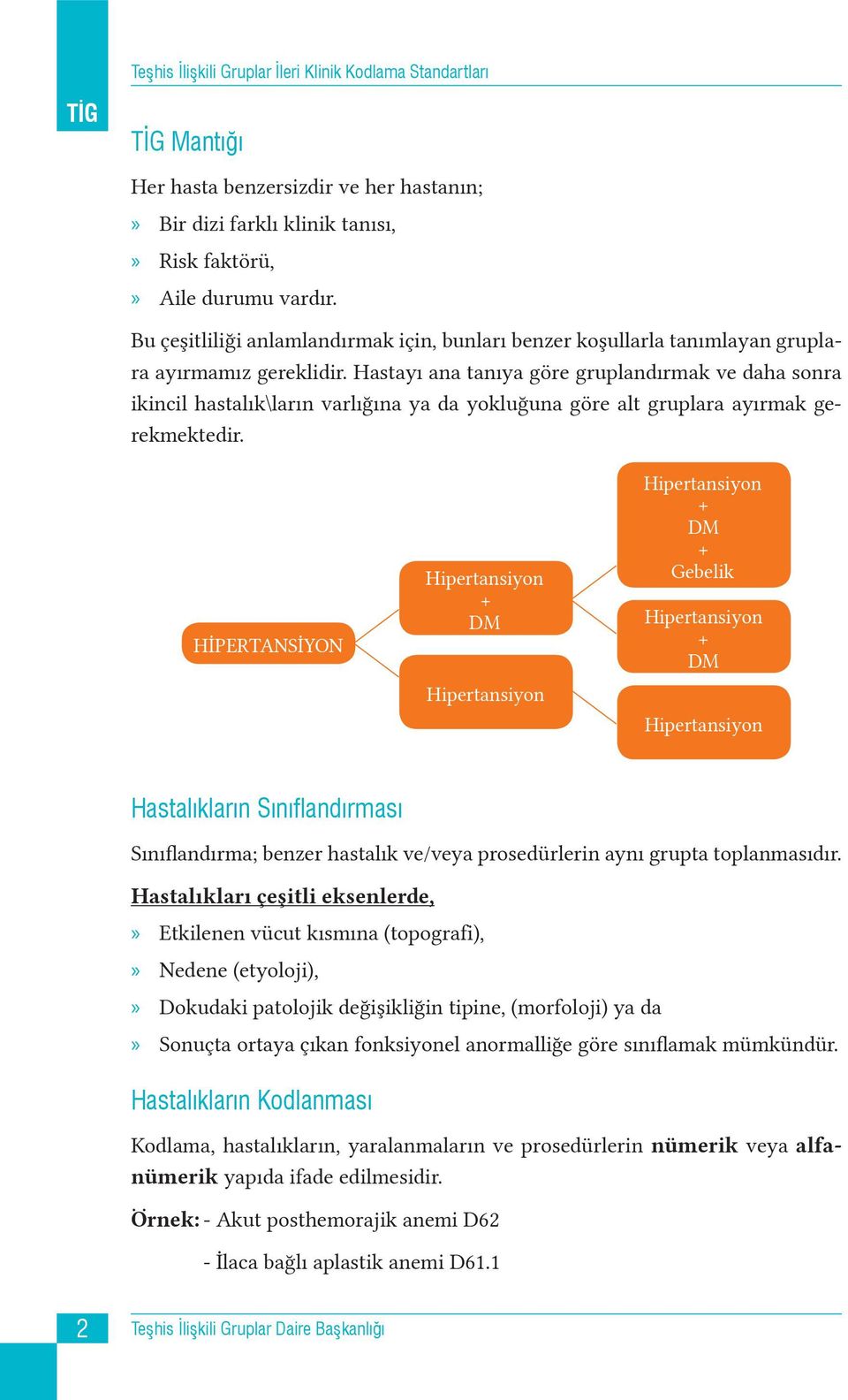 Hastayı ana tanıya göre gruplandırmak ve daha sonra ikincil hastalık\ların varlığına ya da yokluğuna göre alt gruplara ayırmak gerekmektedir.