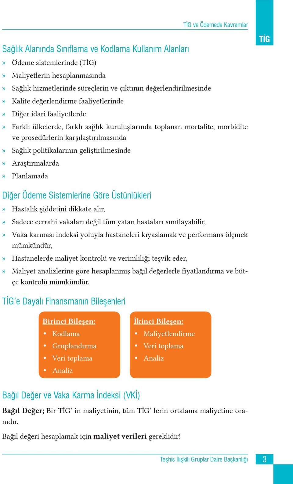 geliştirilmesinde Araştırmalarda Planlamada Diğer Ödeme Sistemlerine Göre Üstünlükleri Hastalık şiddetini dikkate alır, Sadece cerrahi vakaları değil tüm yatan hastaları sınıflayabilir, Vaka karması