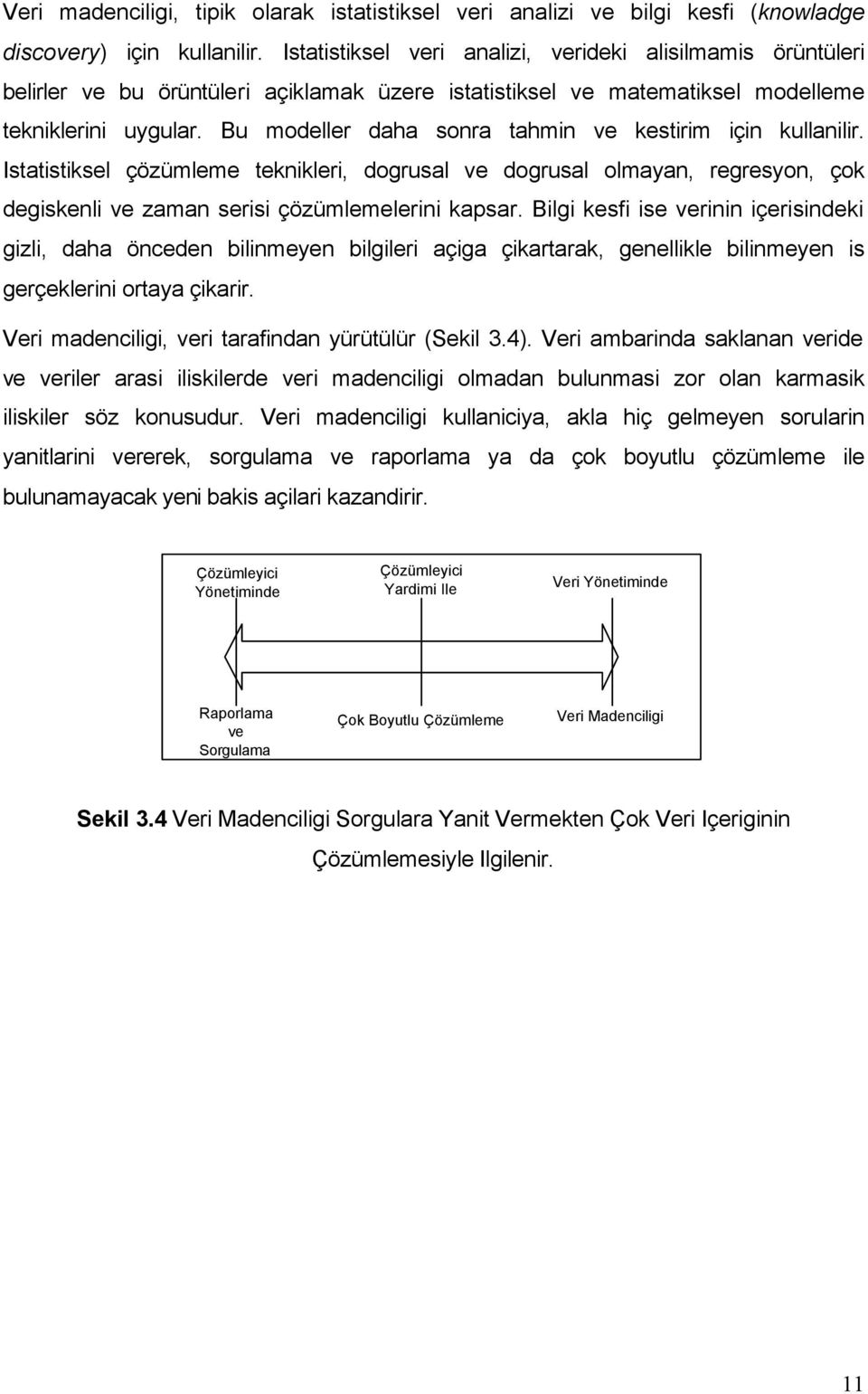 Bu modeller daha sonra tahmin ve kestirim için kullanilir. Istatistiksel çözümleme teknikleri, dogrusal ve dogrusal olmayan, regresyon, çok degiskenli ve zaman serisi çözümlemelerini kapsar.