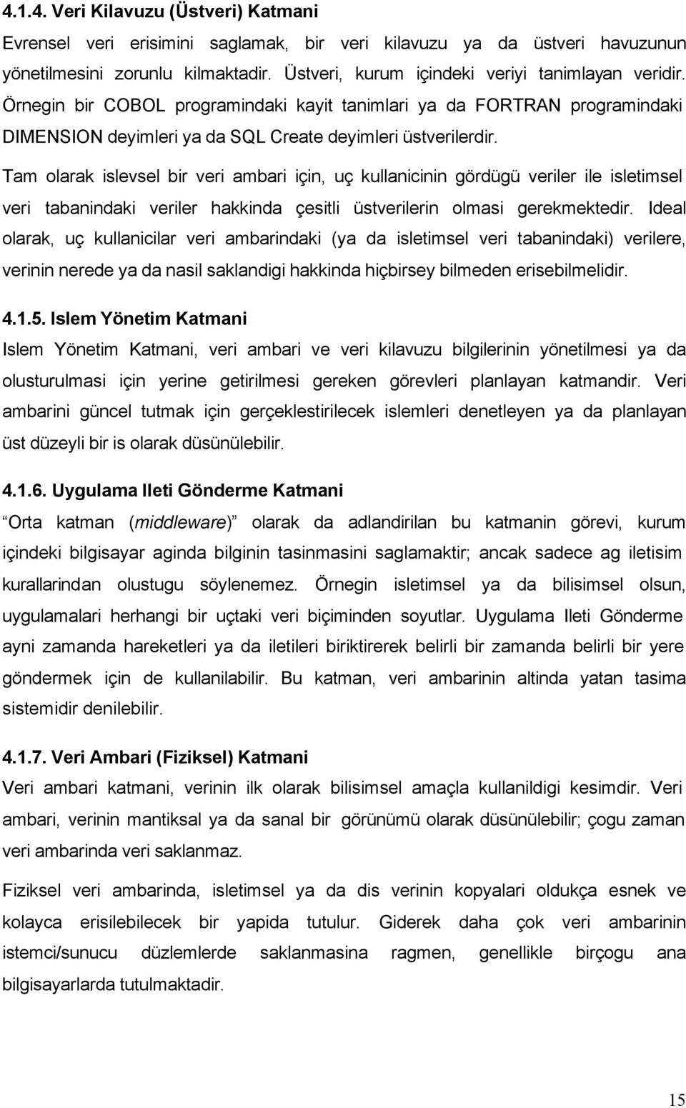 Tam olarak islevsel bir veri ambari için, uç kullanicinin gördügü veriler ile isletimsel veri tabanindaki veriler hakkinda çesitli üstverilerin olmasi gerekmektedir.