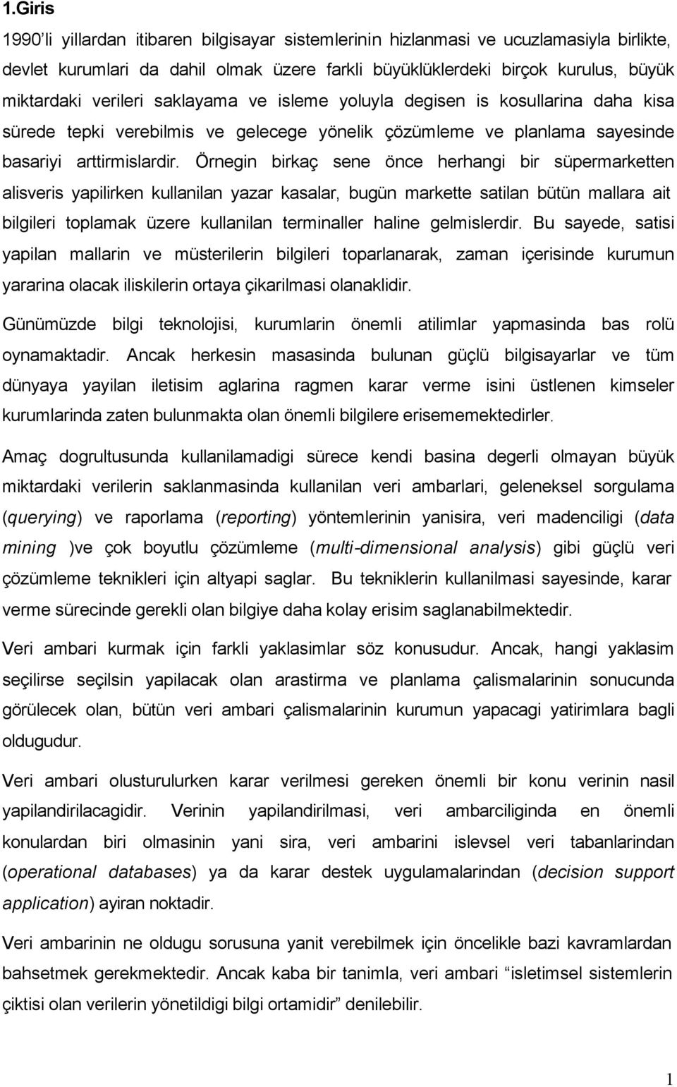 Örnegin birkaç sene önce herhangi bir süpermarketten alisveris yapilirken kullanilan yazar kasalar, bugün markette satilan bütün mallara ait bilgileri toplamak üzere kullanilan terminaller haline