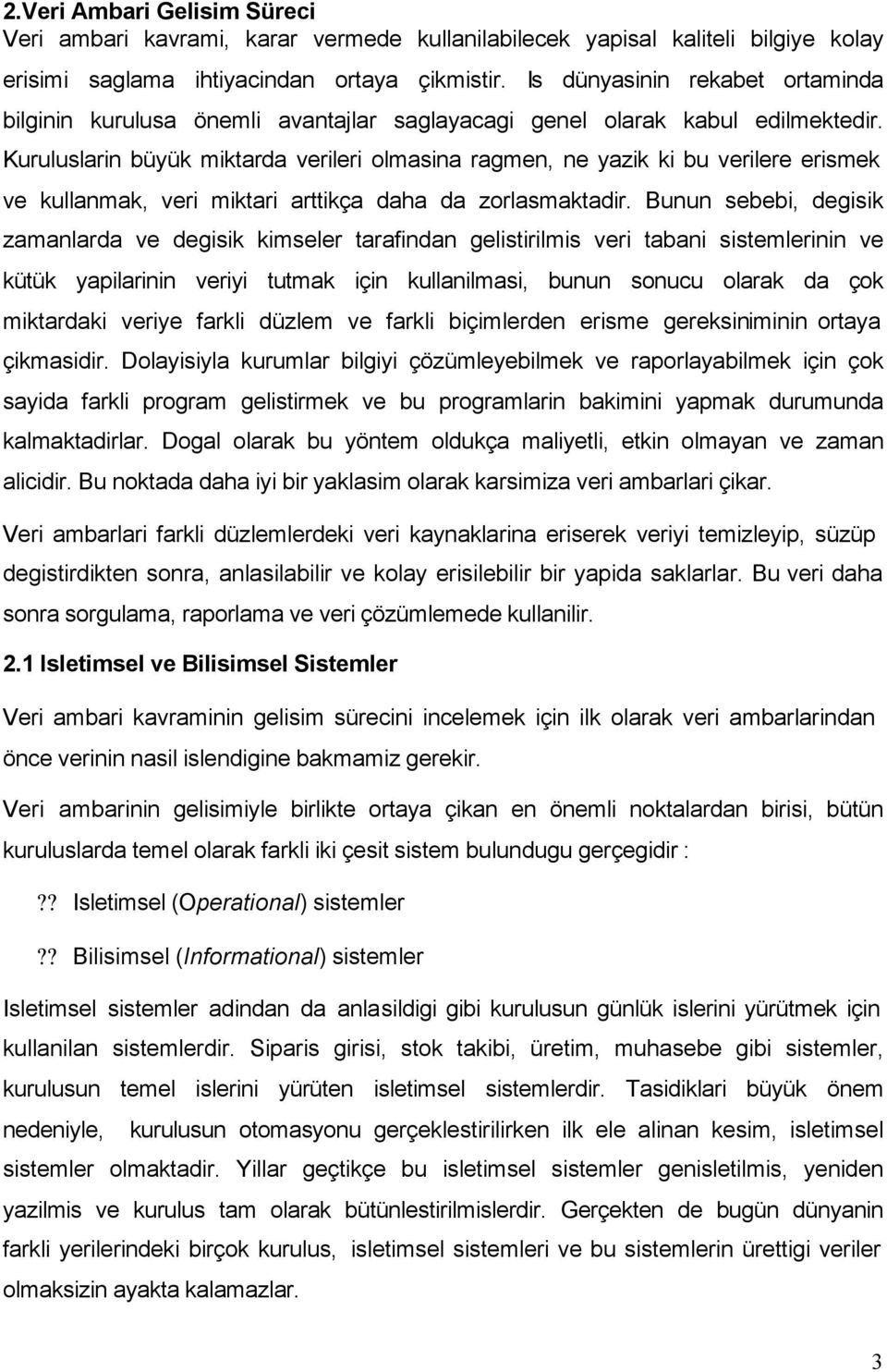 Kuruluslarin büyük miktarda verileri olmasina ragmen, ne yazik ki bu verilere erismek ve kullanmak, veri miktari arttikça daha da zorlasmaktadir.