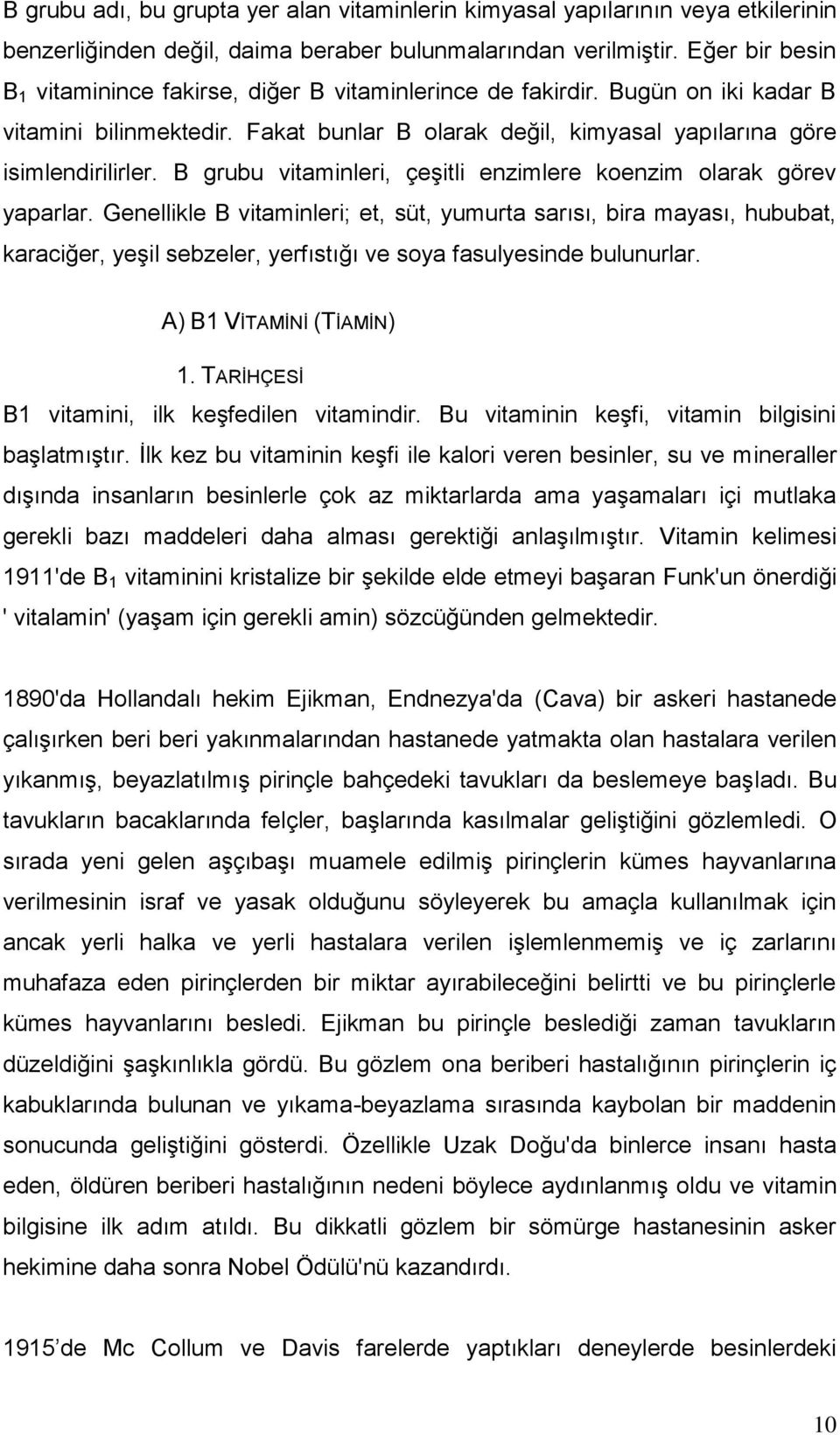 B grubu vitaminleri, çeşitli enzimlere koenzim olarak görev yaparlar.