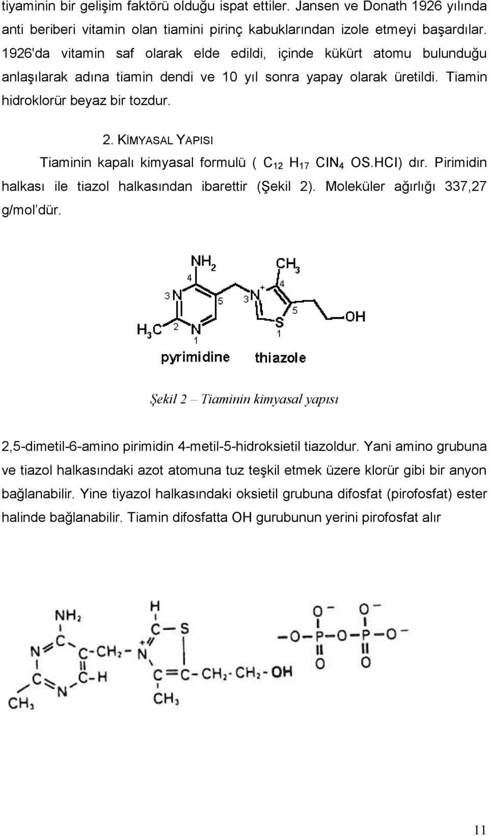 KİMYASAL YAPISI Tiaminin kapalı kimyasal formulü ( C 12 H 17 CIN 4 OS.HCI) dır. Pirimidin halkası ile tiazol halkasından ibarettir (Şekil 2). Moleküler ağırlığı 337,27 g/mol dür.