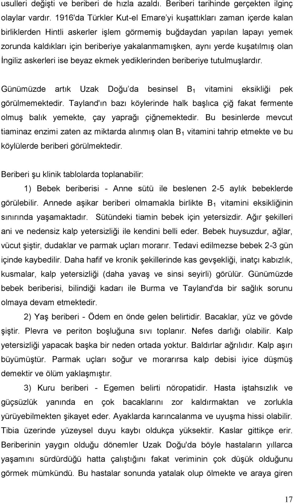 yerde kuşatılmış olan İngiliz askerleri ise beyaz ekmek yediklerinden beriberiye tutulmuşlardır. Günümüzde artık Uzak Doğu da besinsel B 1 vitamini eksikliği pek görülmemektedir.