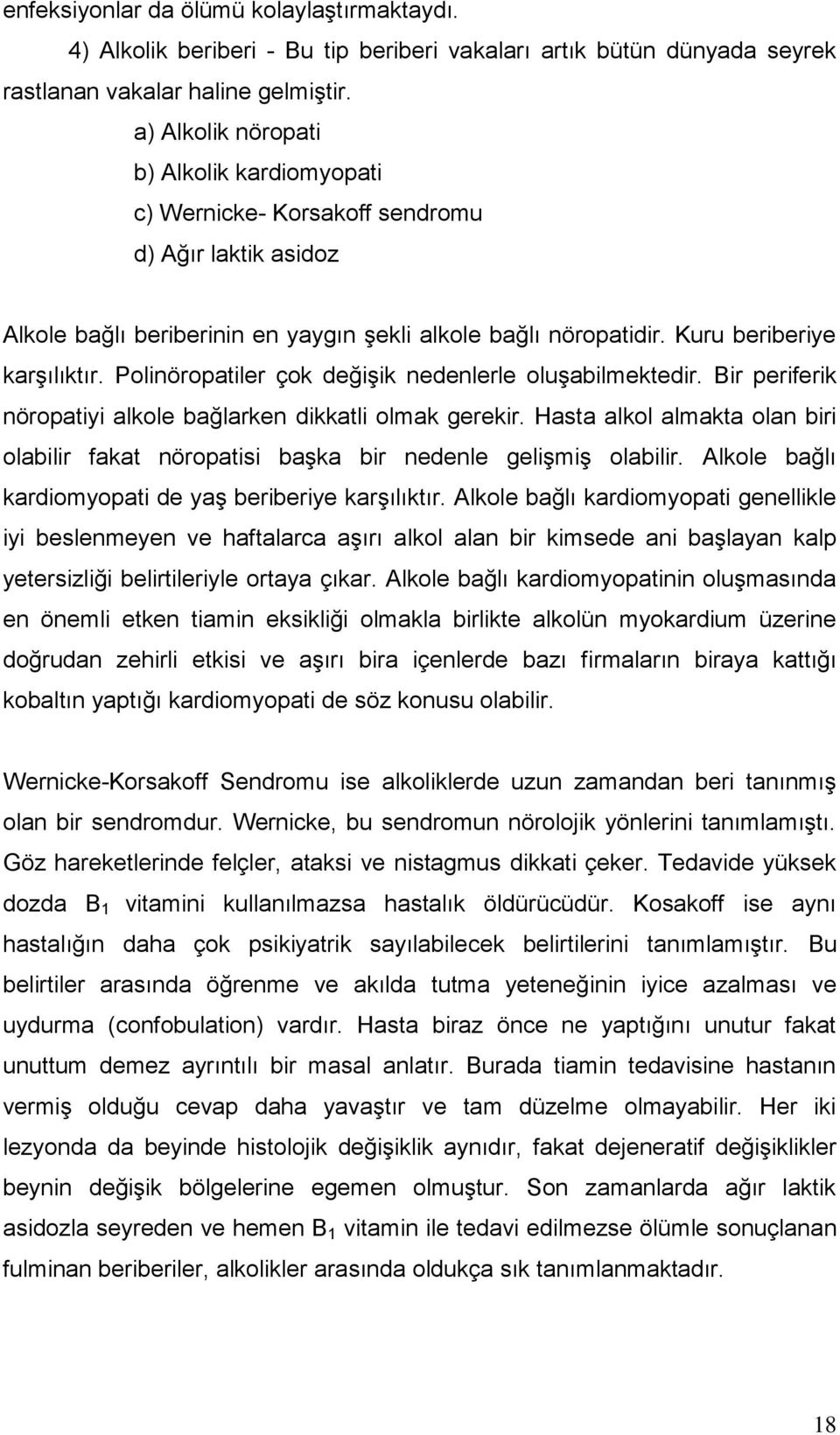 Polinöropatiler çok değişik nedenlerle oluşabilmektedir. Bir periferik nöropatiyi alkole bağlarken dikkatli olmak gerekir.