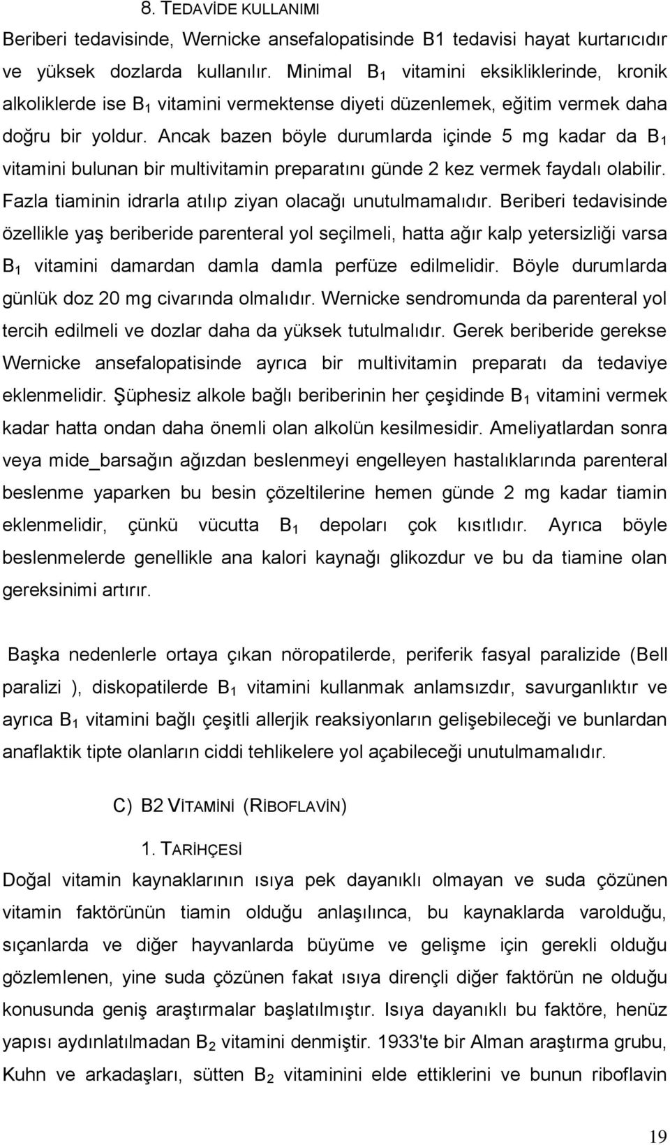 Ancak bazen böyle durumlarda içinde 5 mg kadar da B 1 vitamini bulunan bir multivitamin preparatını günde 2 kez vermek faydalı olabilir. Fazla tiaminin idrarla atılıp ziyan olacağı unutulmamalıdır.