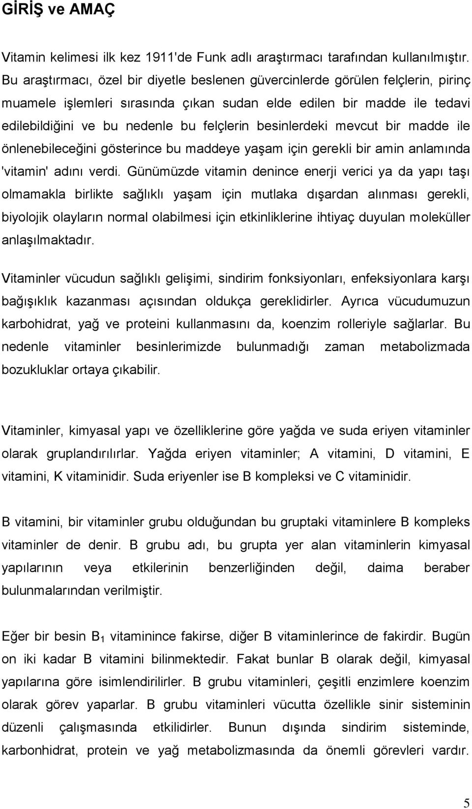 besinlerdeki mevcut bir madde ile önlenebileceğini gösterince bu maddeye yaşam için gerekli bir amin anlamında 'vitamin' adını verdi.