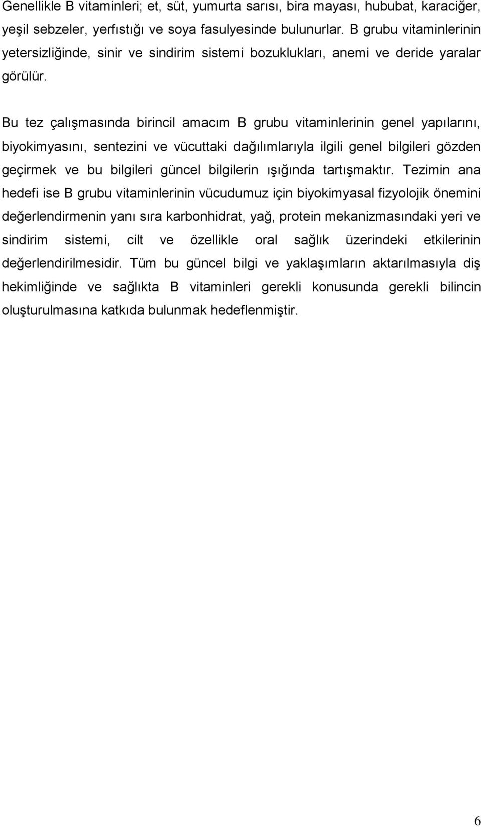 Bu tez çalışmasında birincil amacım B grubu vitaminlerinin genel yapılarını, biyokimyasını, sentezini ve vücuttaki dağılımlarıyla ilgili genel bilgileri gözden geçirmek ve bu bilgileri güncel