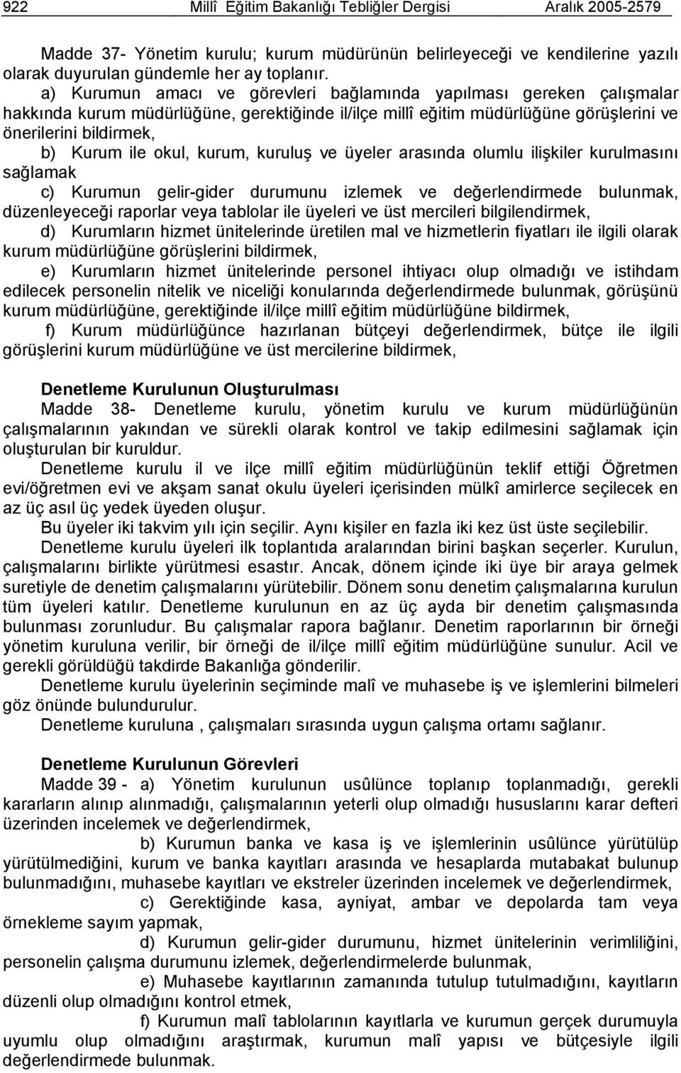 okul, kurum, kuruluş ve üyeler arasında olumlu ilişkiler kurulmasını sağlamak c) Kurumun gelir-gider durumunu izlemek ve değerlendirmede bulunmak, düzenleyeceği raporlar veya tablolar ile üyeleri ve