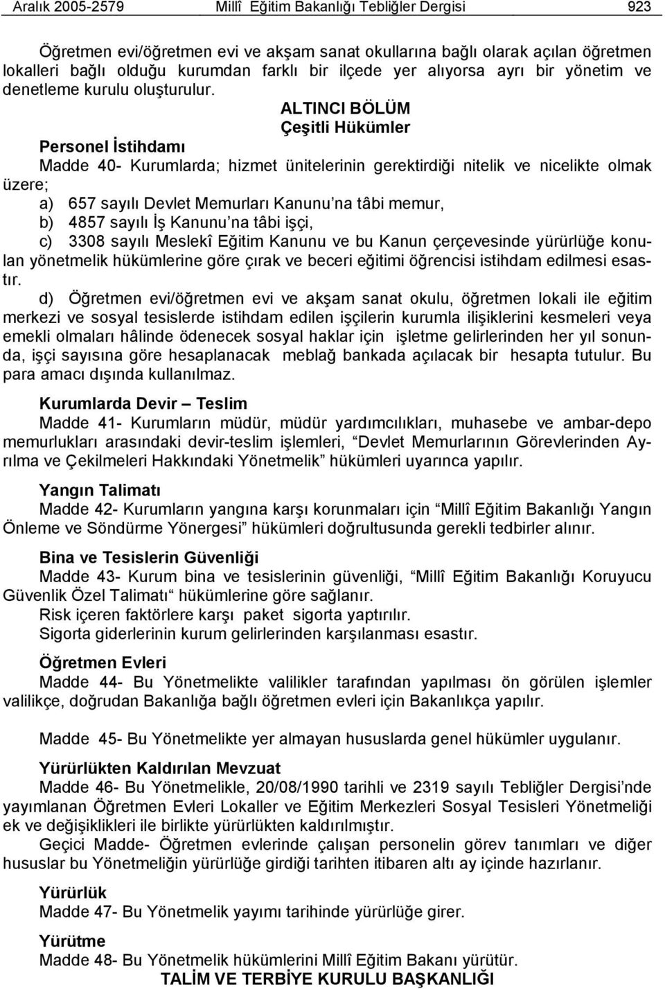 ALTINCI BÖLÜM Çeşitli Hükümler Personel İstihdamı Madde 40- Kurumlarda; hizmet ünitelerinin gerektirdiği nitelik ve nicelikte olmak üzere; a) 657 sayılı Devlet Memurları Kanunu na tâbi memur, b) 4857