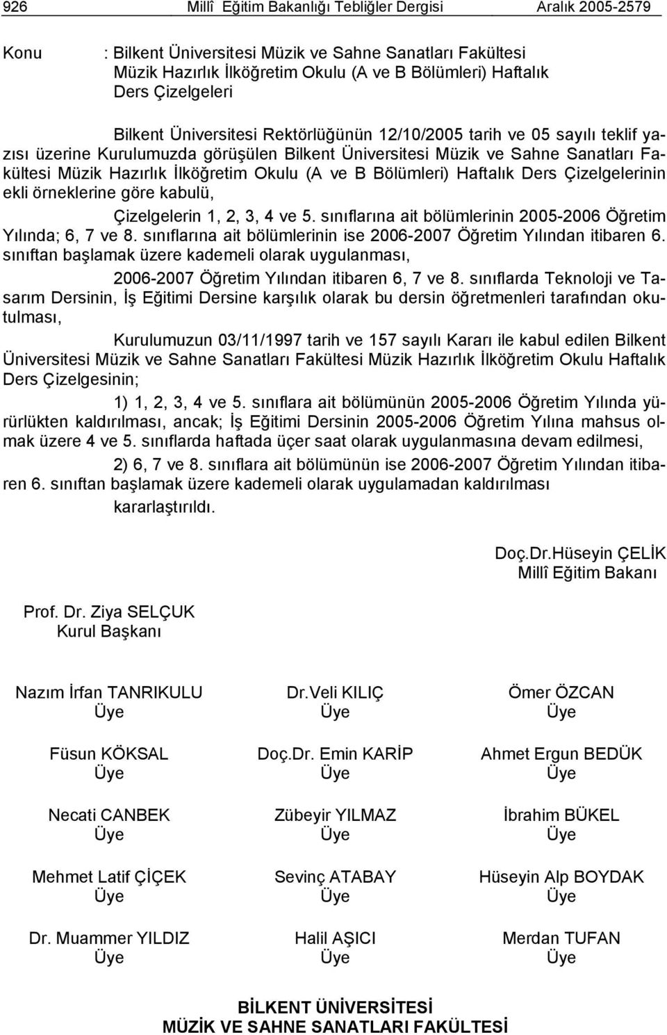 İlköğretim Okulu (A ve B Bölümleri) Haftalık Ders Çizelgelerinin ekli örneklerine göre kabulü, Çizelgelerin 1, 2, 3, 4 ve 5. sınıflarına ait bölümlerinin 2005-2006 Öğretim Yılında; 6, 7 ve 8.