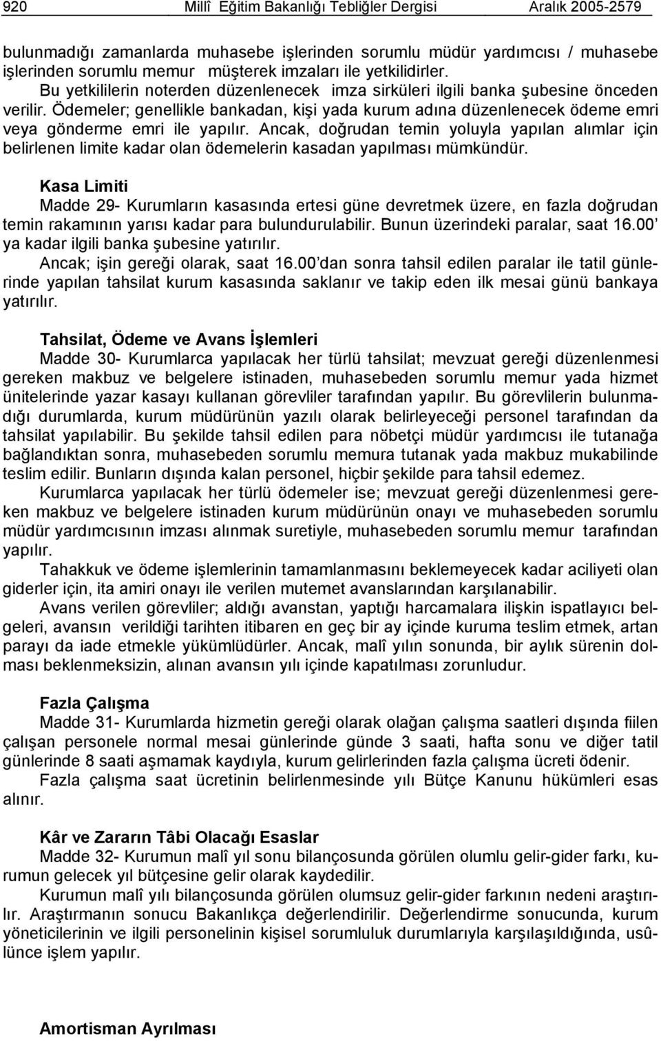 Ödemeler; genellikle bankadan, kişi yada kurum adına düzenlenecek ödeme emri veya gönderme emri ile yapılır.