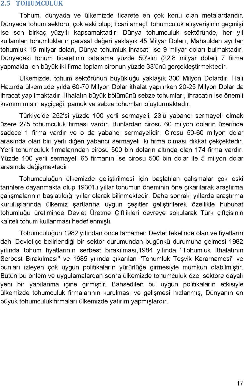 Dünya tohumculuk sektöründe, her yıl kullanılan tohumlukların parasal değeri yaklaşık 45 Milyar Doları, Mahsulden ayrılan tohumluk 15 milyar doları, Dünya tohumluk ihracatı ise 9 milyar doları