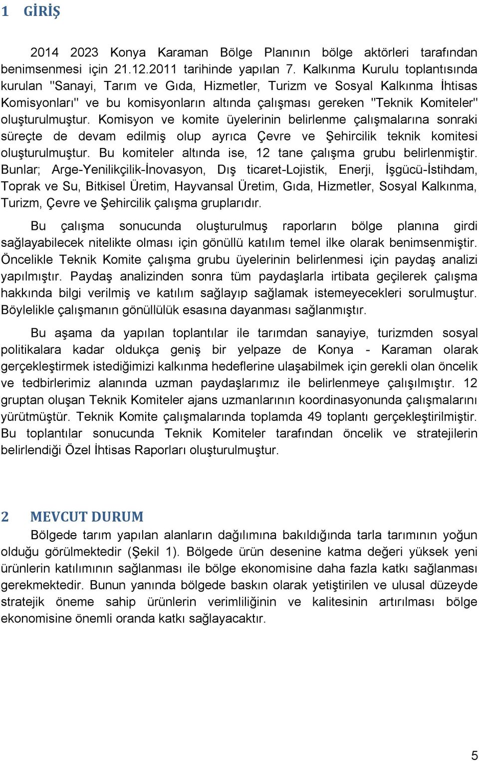 oluşturulmuştur. Komisyon ve komite üyelerinin belirlenme çalışmalarına sonraki süreçte de devam edilmiş olup ayrıca Çevre ve Şehircilik teknik komitesi oluşturulmuştur.