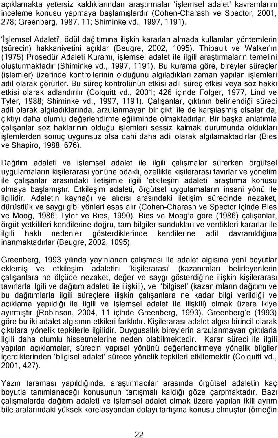 Thibault ve Walker ın (1975) Prosedür Adaleti Kuramı, işlemsel adalet ile ilgili araştırmaların temelini oluşturmaktadır (Shiminke vd., 1997, 1191).