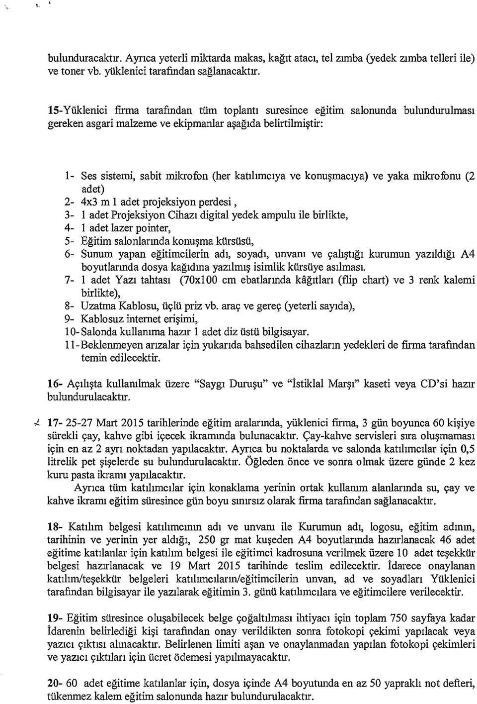 konuşmacıya) ve yaka mikrofonu (2 adet) 2-4x3 m 1 adet projeksiyon perdesi, 3-1 adet Projeksiyon Cihazı digital yedek ampulu ile birlikte, 4-1 adet lazer pointer, 5- Eğitim salonlarında konuşma