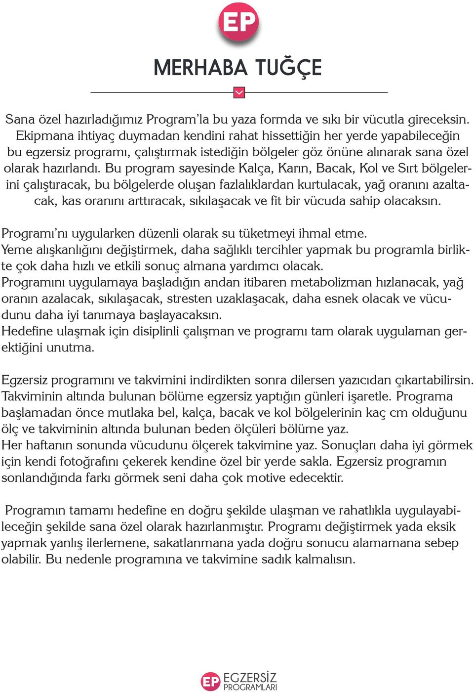 u program sayesinde Kalça, Karın, acak, Kol ve Sırt bölgelerini çalıştıracak, bu bölgelerde oluşan fazlalıklardan kurtulacak, yağ oranını azaltacak, kas oranını arttıracak, sıkılaşacak ve fit bir