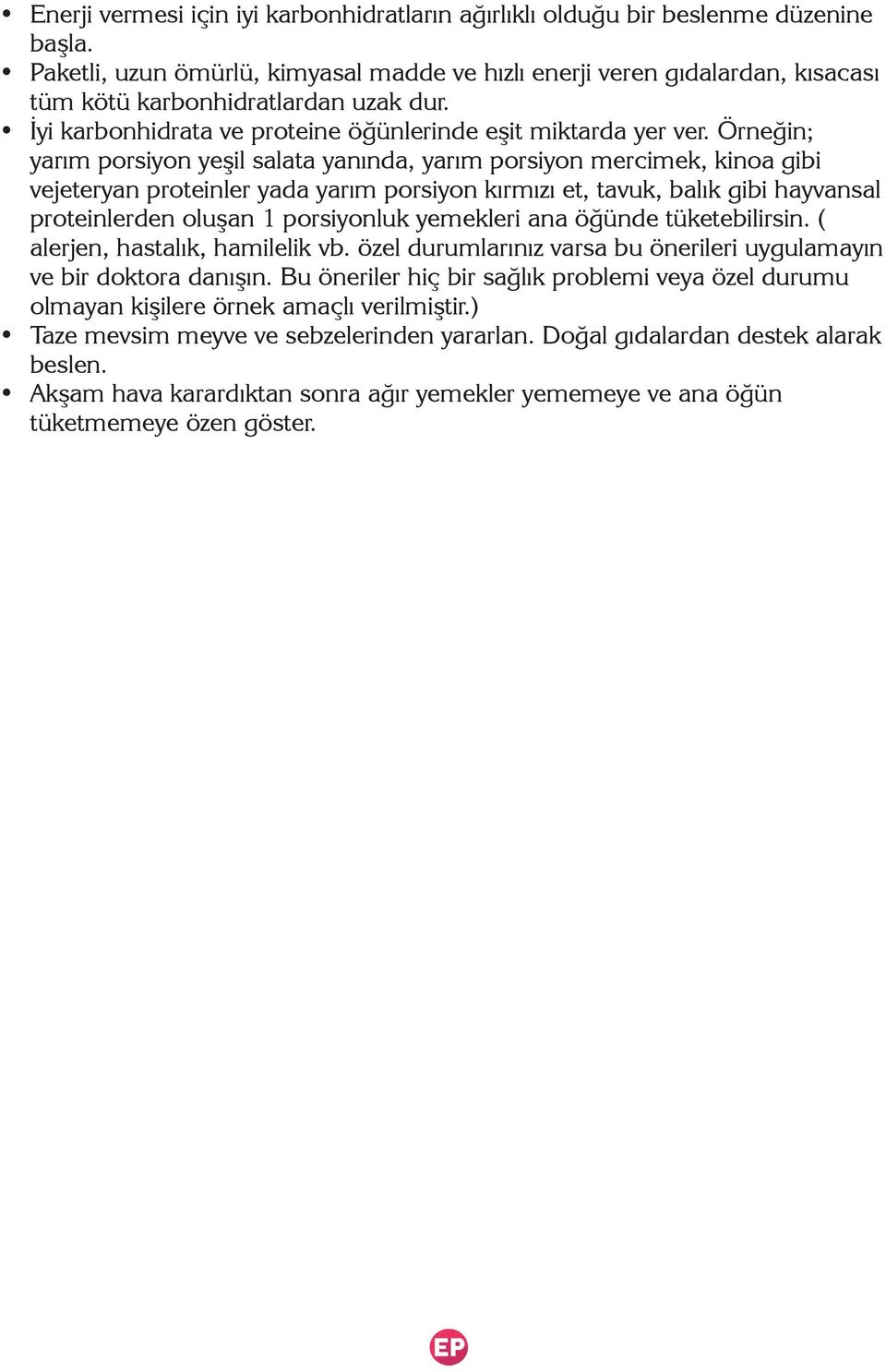 Örneğin; yarım porsiyon yeşil salata yanında, yarım porsiyon mercimek, kinoa gibi vejeteryan proteinler yada yarım porsiyon kırmızı et, tavuk, balık gibi hayvansal proteinlerden oluşan 1 porsiyonluk