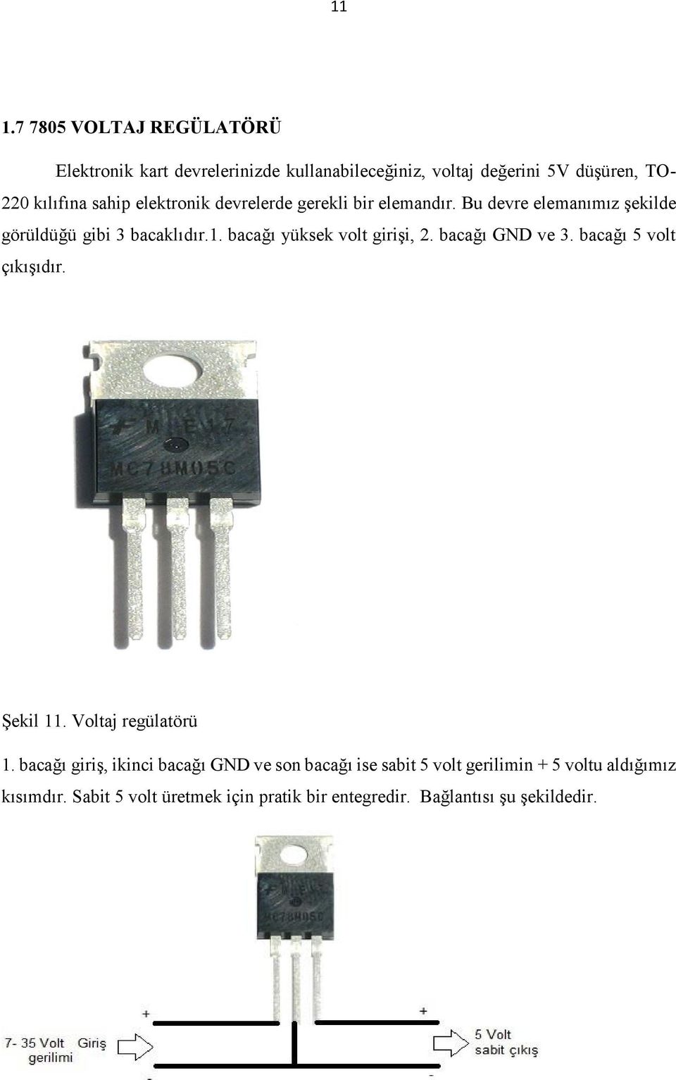 bacağı yüksek volt girişi, 2. bacağı GND ve 3. bacağı 5 volt çıkışıdır. Şekil 11. Voltaj regülatörü 1.