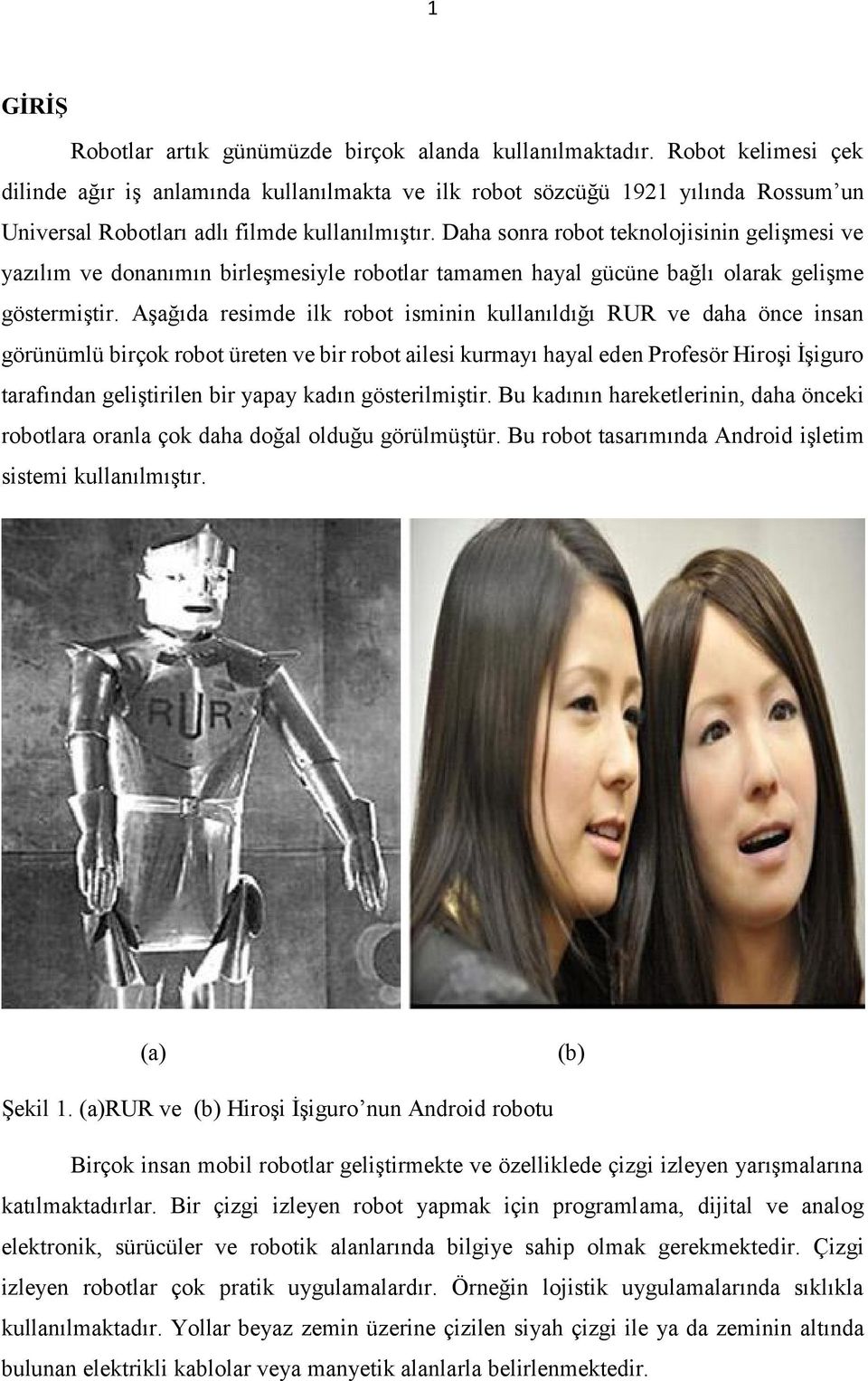 Daha sonra robot teknolojisinin gelişmesi ve yazılım ve donanımın birleşmesiyle robotlar tamamen hayal gücüne bağlı olarak gelişme göstermiştir.