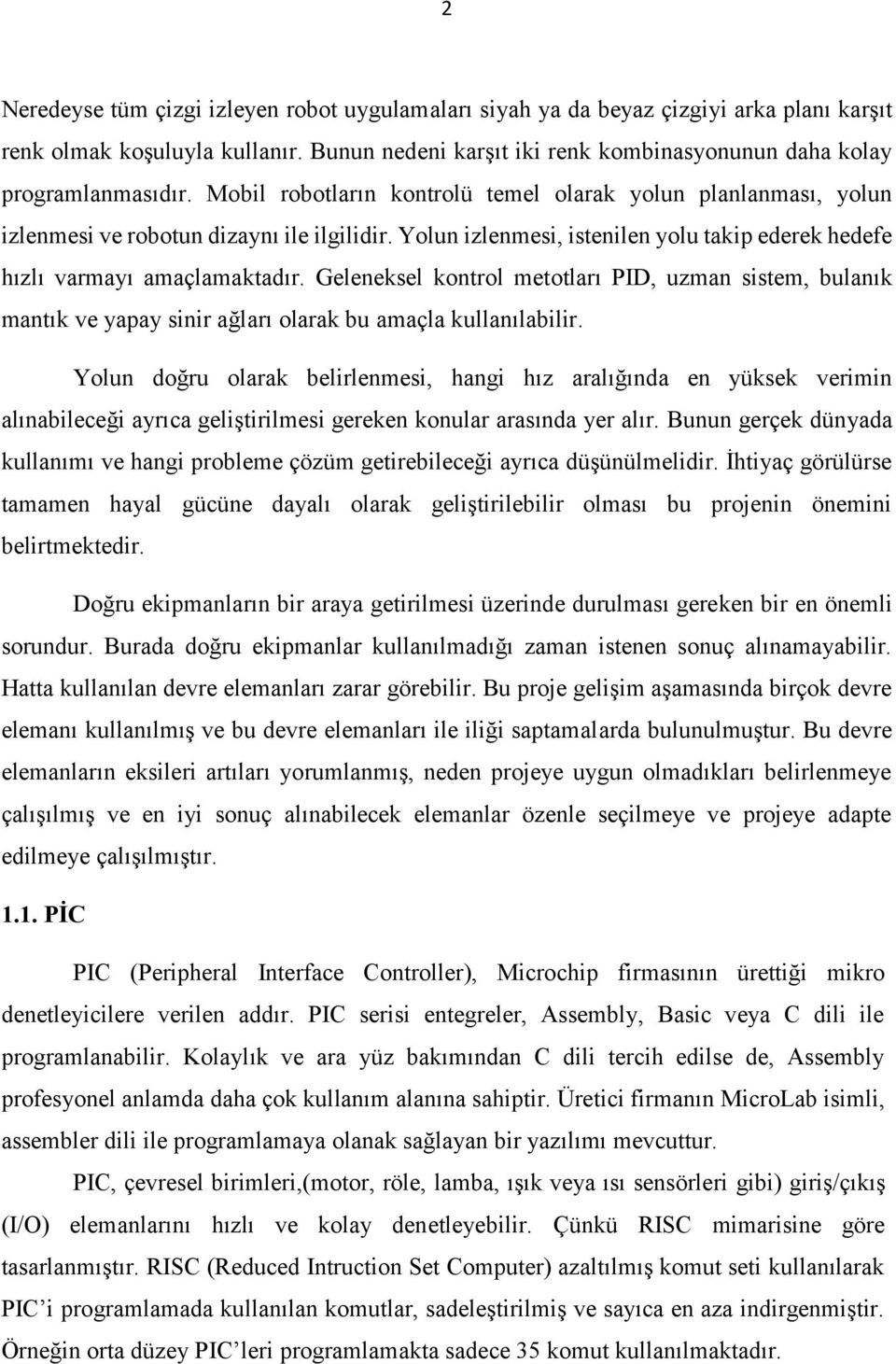 Geleneksel kontrol metotları PID, uzman sistem, bulanık mantık ve yapay sinir ağları olarak bu amaçla kullanılabilir.