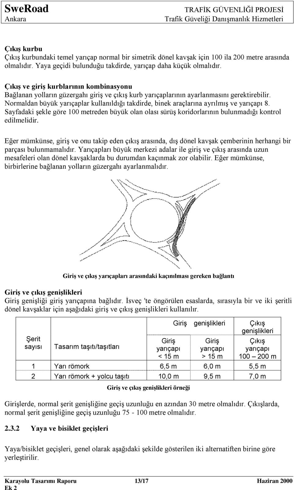 Normaldan büyük yarıçaplar kullanıldığı takdirde, binek araçlarına ayrılmıģ ve yarıçapı 8. Sayfadaki Ģekle göre 100 metreden büyük olan olası sürüģ koridorlarının bulunmadığı kontrol edilmelidir.