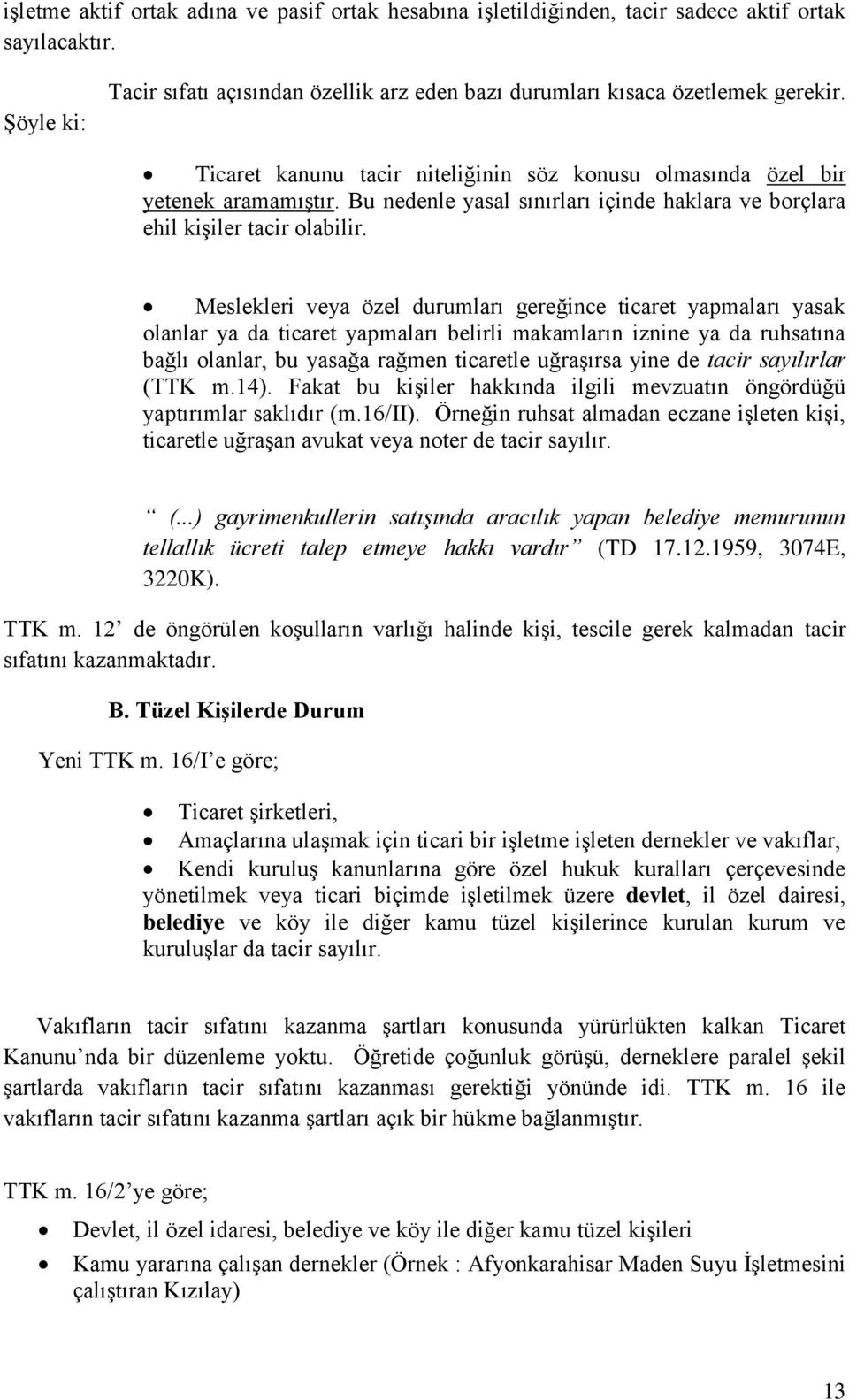 Meslekleri veya özel durumları gereğince ticaret yapmaları yasak olanlar ya da ticaret yapmaları belirli makamların iznine ya da ruhsatına bağlı olanlar, bu yasağa rağmen ticaretle uğraşırsa yine de