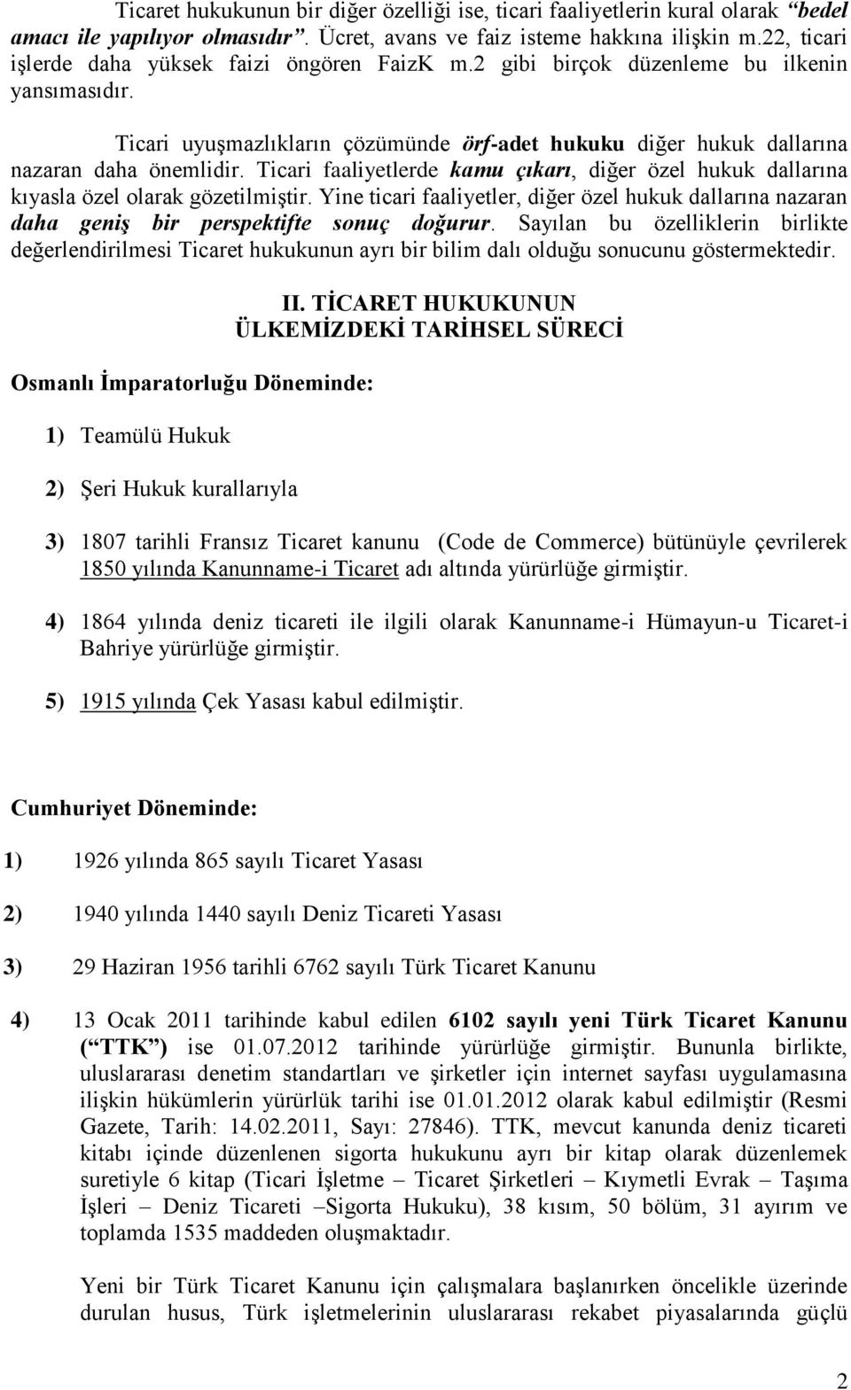 Ticari faaliyetlerde kamu çıkarı, diğer özel hukuk dallarına kıyasla özel olarak gözetilmiştir. Yine ticari faaliyetler, diğer özel hukuk dallarına nazaran daha geniş bir perspektifte sonuç doğurur.