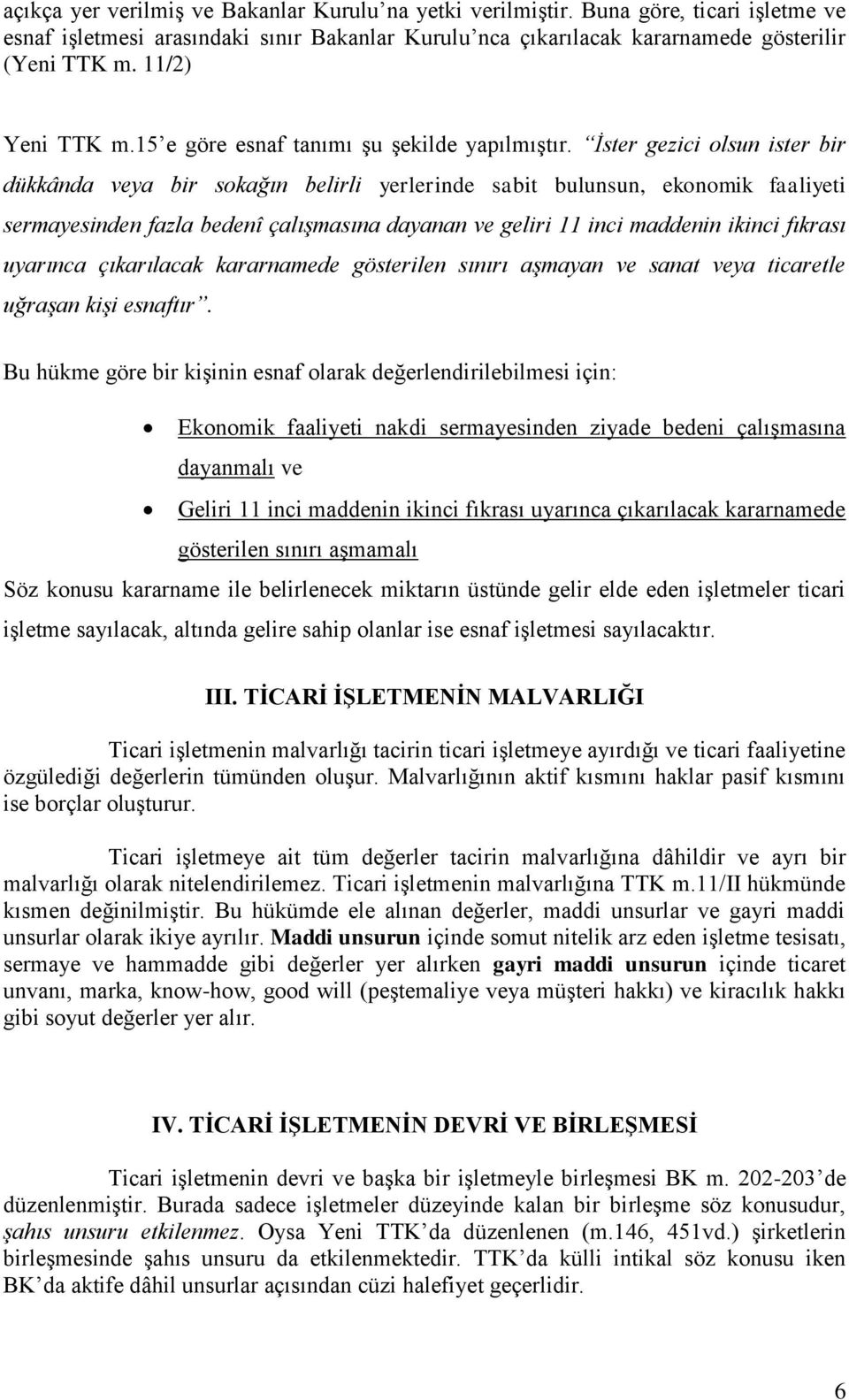 İster gezici olsun ister bir dükkânda veya bir sokağın belirli yerlerinde sabit bulunsun, ekonomik faaliyeti sermayesinden fazla bedenî çalışmasına dayanan ve geliri 11 inci maddenin ikinci fıkrası