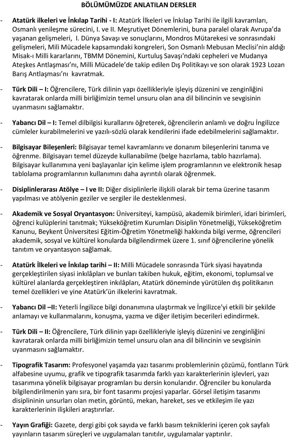 Dünya Savaşı ve sonuçlarını, Mondros Mütarekesi ve sonrasındaki gelişmeleri, Mili Mücadele kapsamındaki kongreleri, Son Osmanlı Mebusan Meclisi nin aldığı Misak-ı Milli kararlarını, TBMM Dönemini,