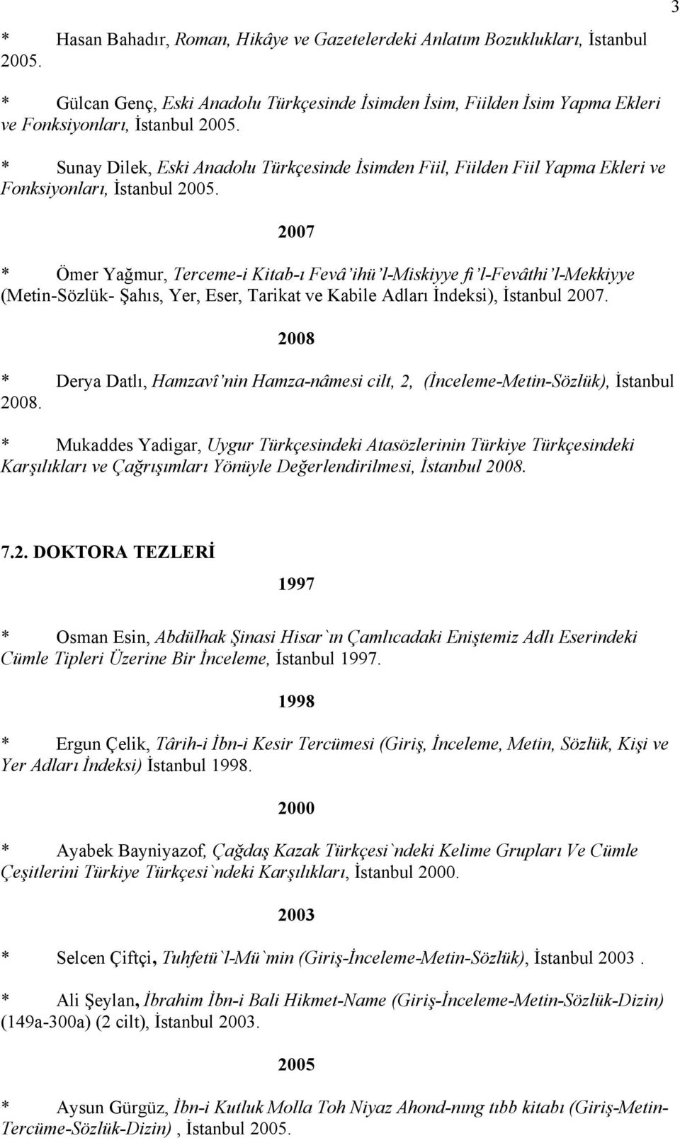 2007 * Ömer Yağmur, Terceme-i Kitab-ı Fevâ ihü l-miskiyye fi l-fevâthi l-mekkiyye (Metin-Sözlük- Şahıs, Yer, Eser, Tarikat ve Kabile Adları İndeksi), İstanbul 2007.