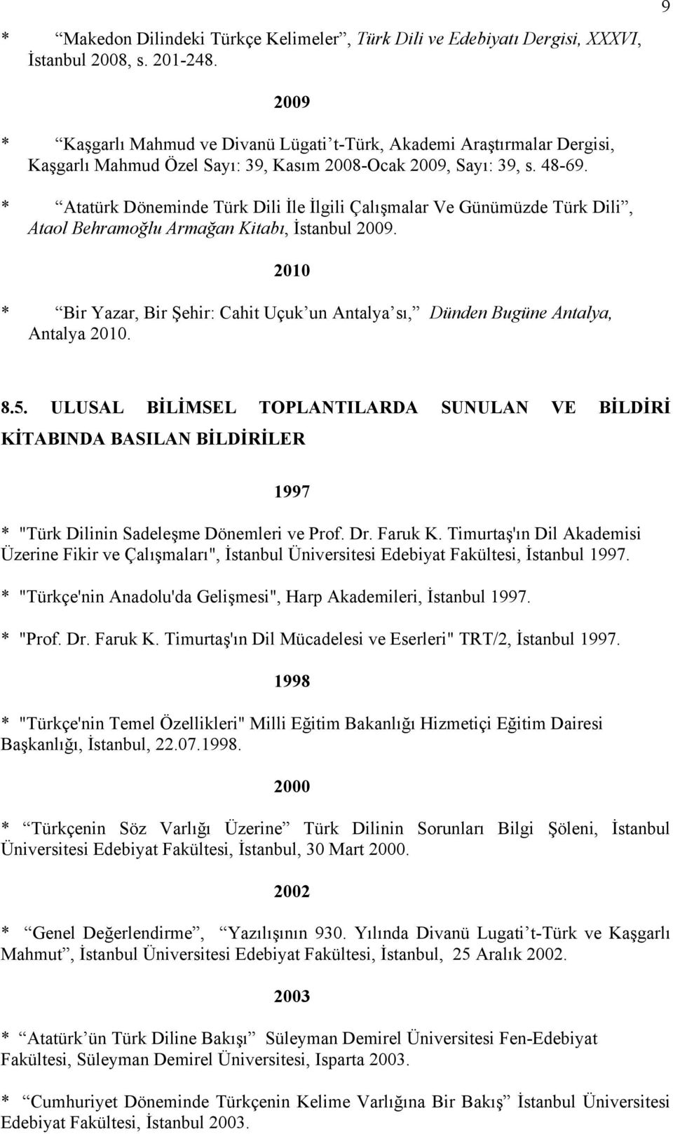 * Atatürk Döneminde Türk Dili İle İlgili Çalışmalar Ve Günümüzde Türk Dili, Ataol Behramoğlu Armağan Kitabı, İstanbul 2009.