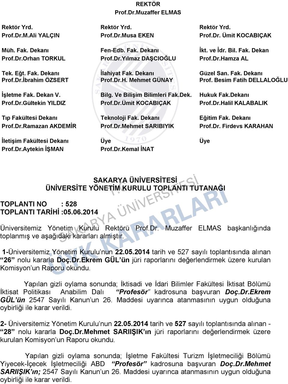 Besim Fatih DELLALOĞLU İşletme Fak. Dekan V. Bilg. Ve Bilişim Bilimleri Fak.Dek. Hukuk Fak.Dekanı Prof.Dr.Gültekin YILDIZ Prof.Dr.Ümit KOCABIÇAK Prof.Dr.Halil KALABALIK Tıp Fakültesi Dekanı Teknoloji Fak.