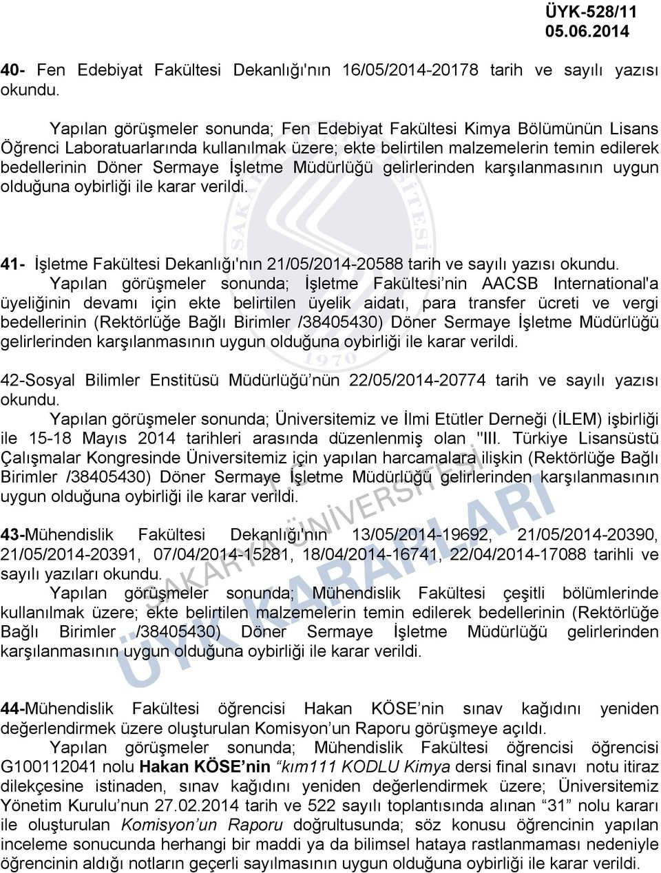 41- İşletme Fakültesi Dekanlığı'nın 21/05/2014-20588 tarih ve sayılı yazısı Yapılan görüşmeler sonunda; İşletme Fakültesi nin AACSB International'a üyeliğinin devamı için ekte belirtilen üyelik