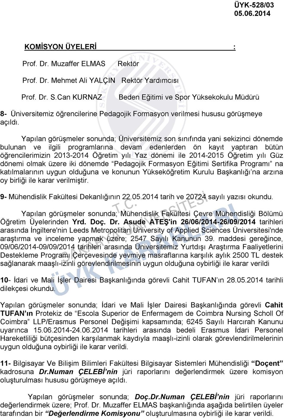 Yapılan görüşmeler sonunda; Üniversitemiz son sınıfında yani sekizinci dönemde bulunan ve ilgili programlarına devam edenlerden ön kayıt yaptıran bütün öğrencilerimizin 2013-2014 Öğretim yılı Yaz