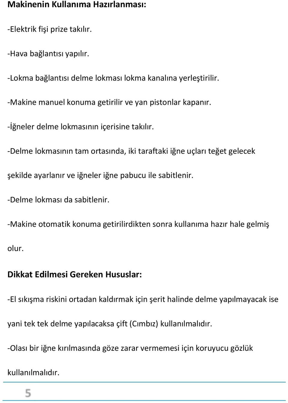 -Delme lokmasının tam ortasında, iki taraftaki iğne uçları teğet gelecek şekilde ayarlanır ve iğneler iğne pabucu ile sabitlenir. -Delme lokması da sabitlenir.