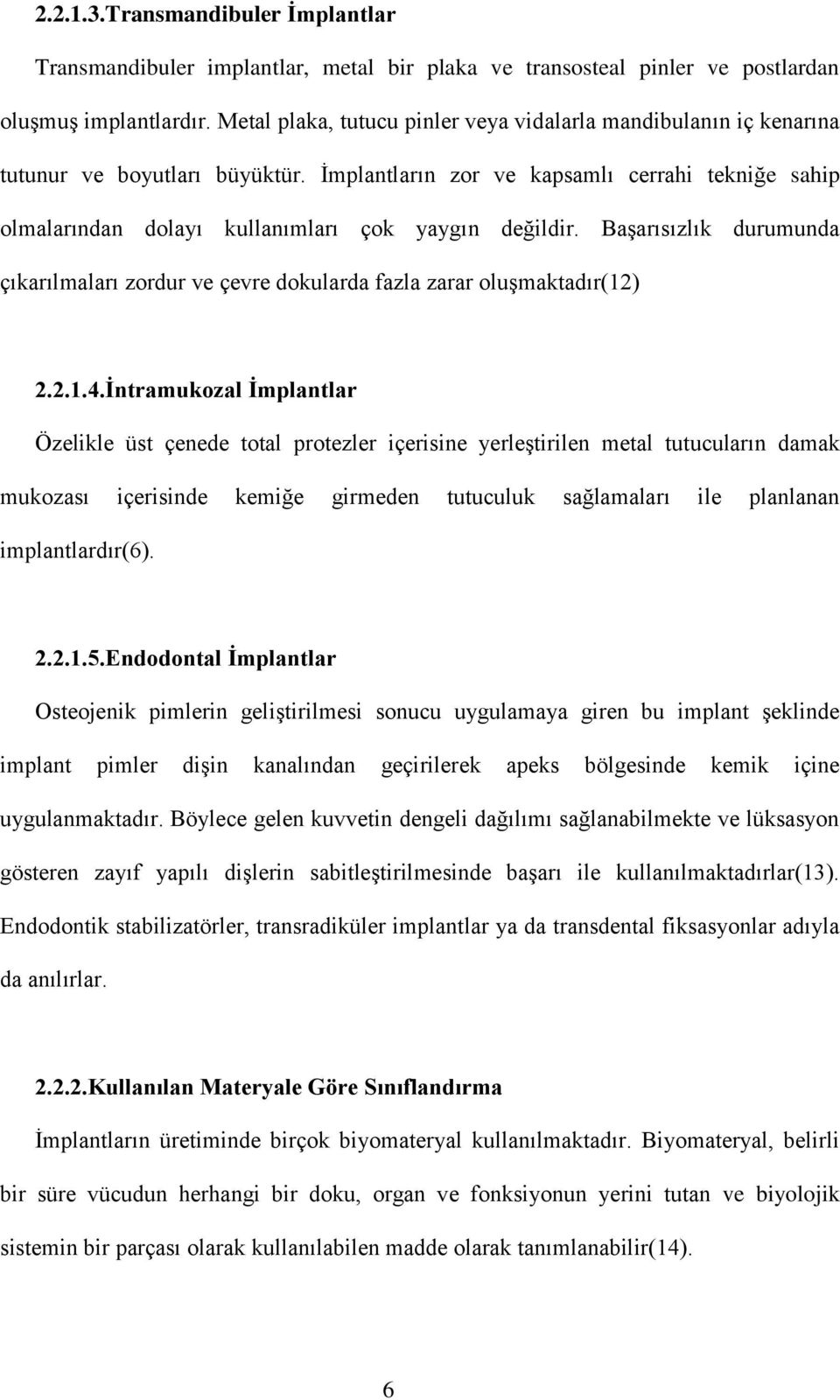 İmplantların zor ve kapsamlı cerrahi tekniğe sahip olmalarından dolayı kullanımları çok yaygın değildir. Başarısızlık durumunda çıkarılmaları zordur ve çevre dokularda fazla zarar oluşmaktadır(12) 2.